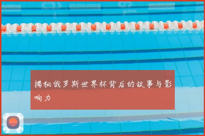 揭秘俄罗斯世界杯背后的故事与影响力